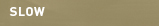 SLOW